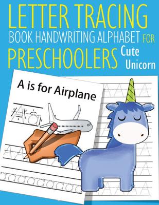 Letter Tracing Book Handwriting Alphabet for Preschoolers Cute Unicorn: Letter Tracing Book -Practice for Kids - Ages 3+ - Alphabet Writing Practice -