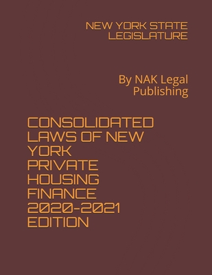 Consolidated Laws of New York Private Housing Finance 2020-2021 Edition: By NAK Legal Publishing Cover Image