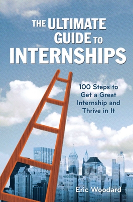 The Ultimate Guide to Internships: 100 Steps to Get a Great Internship and Thrive in It (Ultimate Guides) Cover Image