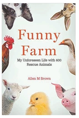 Funny Farm: : My Unforeseen Life with 600 Rescue Animals By Allen M. Brown Cover Image