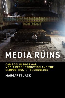 Media Ruins: Cambodian Postwar Media Reconstruction and the Geopolitics of Technology