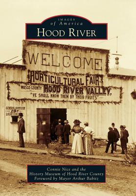 Hood River (Images of America) By Connie Nice, History Museum of Hood River County, Mayor Arthur Babitz (Foreword by) Cover Image