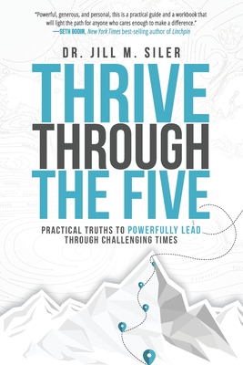Thrive Through the Five: Practical Truths to Powerfully Lead through Challenging Times By Jill Siler Cover Image
