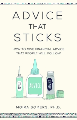 Advice That Sticks: How to Give Financial Advice That People Will Follow By Moira Somers Cover Image