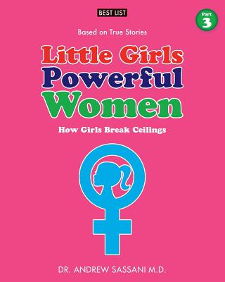 Little Girls Powerful Women (Part 3 of 4): How Girls Break Ceilings By Andrew Sassani M. D. Cover Image