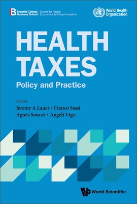 Health Taxes: Policy and Practice By Jeremy A. Lauer (Editor), Franco Sassi (Editor), Agnes Soucat (Editor) Cover Image