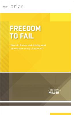 Freedom to Fail: How do I foster risk-taking and innovation in my classroom? (ASCD Arias)