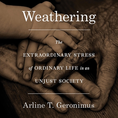 Weathering: The Extraordinary Stress of Ordinary Life in an Unjust Society Cover Image