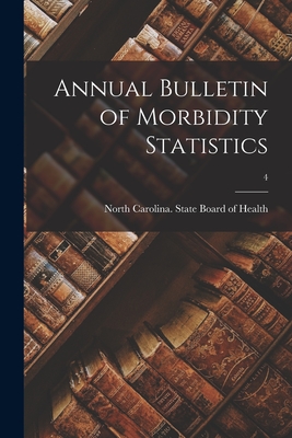 Annual Bulletin of Morbidity Statistics; 4 By North Carolina State Board of Health (Created by) Cover Image