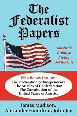 The Federalist Papers: America's Greatest Living Documents By James Madison, Alexander Hamilton, John Jay Cover Image