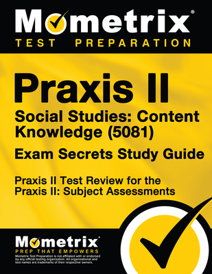 Praxis II Social Studies: Content Knowledge (5081) Exam Secrets Study Guide: Praxis II Test Review for the Praxis II: Subject Assessments (Mometrix Secrets Study Guides) By Mometrix Teacher Certification Test Team (Editor) Cover Image