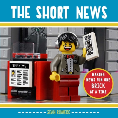 The Short News: Making News Fun One Brick at a Time By Sean Romero Cover Image