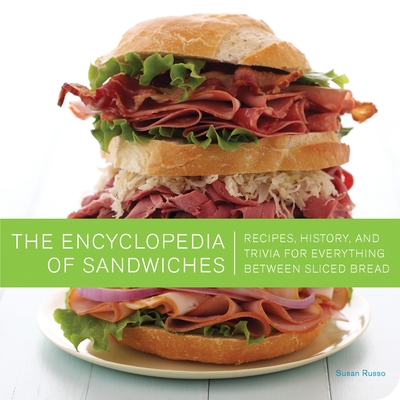 The Encyclopedia of Sandwiches: Recipes, History, and Trivia for Everything Between Sliced Bread By Susan Russo, Matt Armendariz (Photographs by) Cover Image