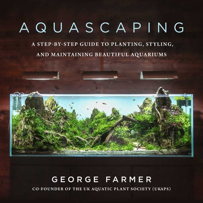 Aquascaping: A Step-by-Step Guide to Planting, Styling, and Maintaining Beautiful Aquariums Cover Image