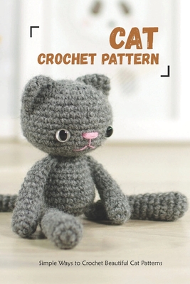 Cat Crochet Pattern: Simple Ways to Crochet Beautiful Cat Patterns: Cat Crochet Pattern Cover Image