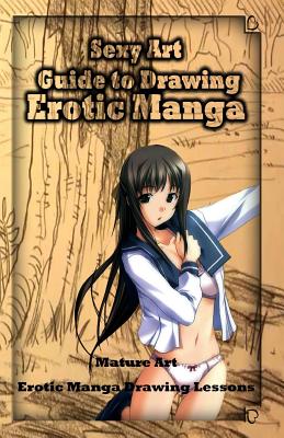 Sexy Art: Guide to Drawing Erotic Manga: Mature Art: Erotic Manga Drawing Lessons By Gala Publication Cover Image