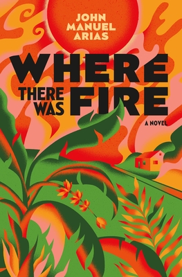 Where There Was Fire By John Manuel Arias Cover Image