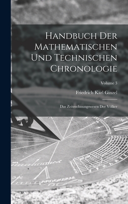 Handbuch der mathematischen und technischen Chronologie; das Zeitrechnungswesen der Völker; Volume 3 Cover Image
