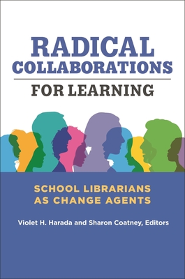 Radical Collaborations for Learning: School Librarians as Change Agents Cover Image