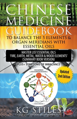 Chinese Medicine Guidebook Balance the 5 Elements & Organ Meridians with Essential Oils (Summary Book Version) By Kg Stiles Cover Image