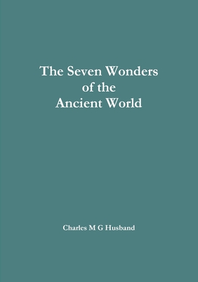 The Seven Wonders of the Ancient World By Charles M. G. Husband Cover Image