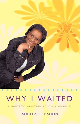 Why I Waited: A Guide to Maintaining Your Virginity By Angela R. Camon, Carl L. Camon (Editor), Andrea Story (Editor) Cover Image