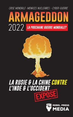 Armageddon 2022: La Prochaine Guerre Mondiale ?: La Russie et la Chine contre l'Inde et l'Occident; Crise Mondiale - Menaces Nucléaires By Rebel Press Media Cover Image