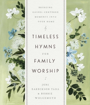 Timeless Hymns for Family Worship: Bringing Gospel-Centered Moments Into Your Home By Joni Eareckson Tada, Bobbie Wolgemuth Cover Image