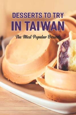 Desserts to Try in Taiwan: The Most Popular Desserts: The Most Popular Desserts to Try By Michael Ortiz Cover Image