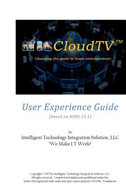 itisCloudTV User Experience Guide: based on KODI 15.1 (by XBMC Foundation) By Larry L. Broussard Cover Image