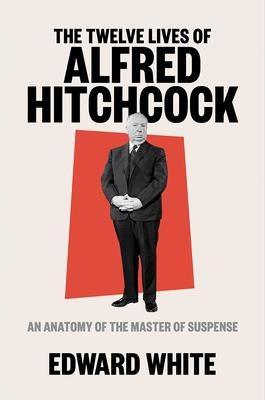 The Twelve Lives of Alfred Hitchcock: An Anatomy of the Master of Suspense cover