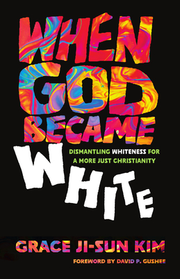 When God Became White: Dismantling Whiteness for a More Just Christianity Cover Image