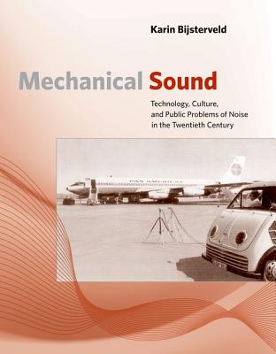 Mechanical Sound: Technology, Culture, and Public Problems of Noise in the Twentieth Century Cover Image