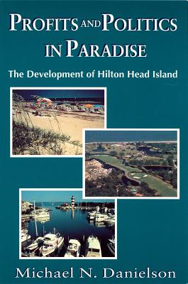 Profits and Politics in Paradise: The Development of Hilton Head Island By Michael N. Danielson Cover Image