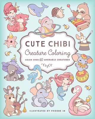 Cute Chibi Creature Coloring: Color over 60 Adorable Creatures By Phoebe Im Cover Image