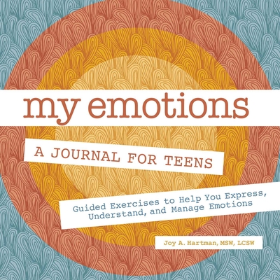 My Emotions: A Journal for Teens: Guided Exercises to Help You Express, Understand, and Manage Emotions By Joy A. Hartman Cover Image