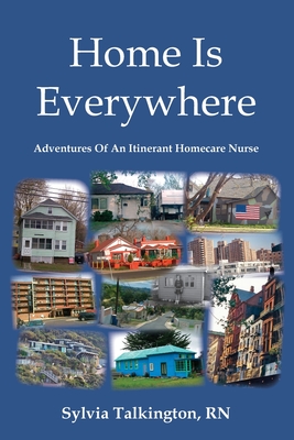 Home Is Everywhere: Adventures Of An Itinerant Homecare Nurse