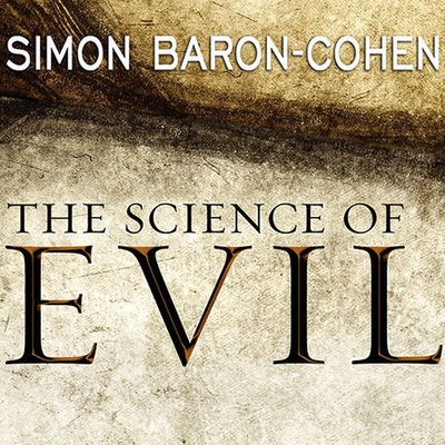 The Science of Evil: On Empathy and the Origins of Cruelty By Simon Baron-Cohen, Jonathan Cowley (Read by) Cover Image