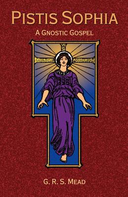 Pistis Sophia: A Gnostic Gospel By G. R. S. Mead (Translator), Paul Tice (Foreword by) Cover Image