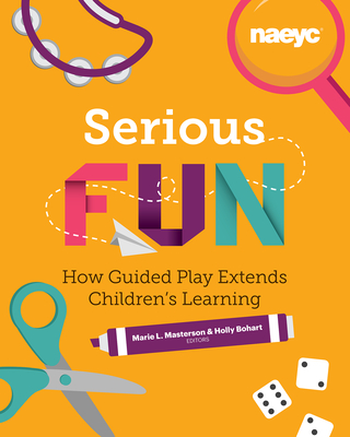 Serious Fun: How Guided Play Extends Children's Learning (Powerful Playful Learning)