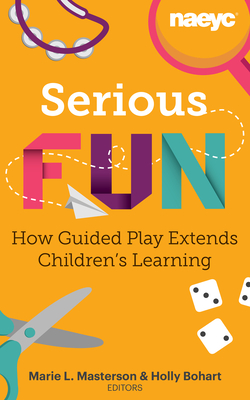 Serious Fun: How Guided Play Extends Children's Learning (Powerful Playful Learning)