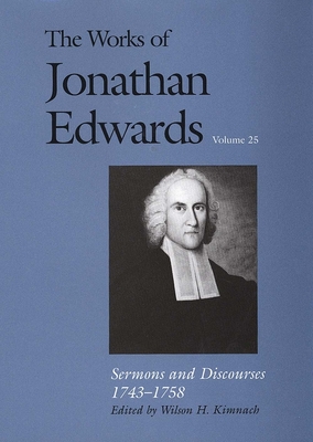 The Works of Jonathan Edwards, Vol. 25: Volume 25: Sermons and Discourses, 1743-1758 (The Works of Jonathan Edwards Series) Cover Image