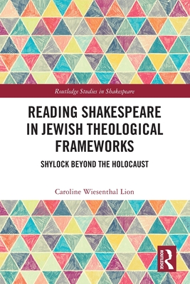 Reading Shakespeare in Jewish Theological Frameworks: Shylock Beyond the Holocaust (Routledge Studies in Shakespeare)