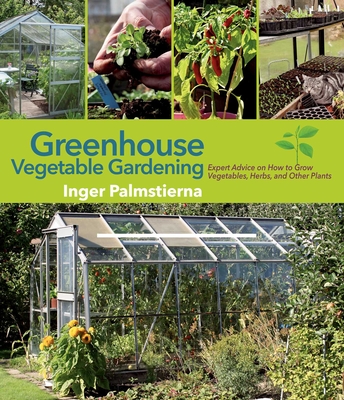 Greenhouse Vegetable Gardening: Expert Advice on How to Grow Vegetables, Herbs, and Other Plants Cover Image