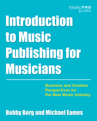 Introduction to Music Publishing for Musicians: Business and Creative Perspectives for the New Music Industry (Music Pro Guides) By Bobby Borg, Michael Eames Cover Image