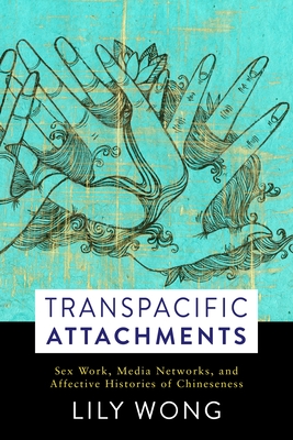 Transpacific Attachments: Sex Work, Media Networks, and Affective Histories of Chineseness (Global Chinese Culture) Cover Image