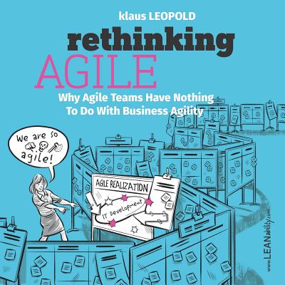Rethinking Agile: Why Agile Teams Have Nothing To Do With Business Agility Cover Image