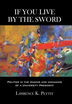 If You Live by the Sword: Politics in the Making and Unmaking of a University President Cover Image