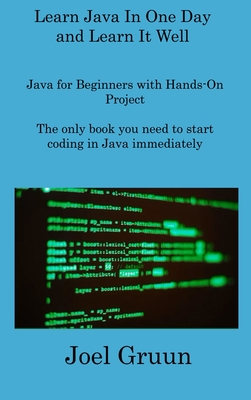 Learn Java In One Day and Learn It Well: Java for Beginners with Hands-On Project The only book you need to start coding in Java immediately Cover Image