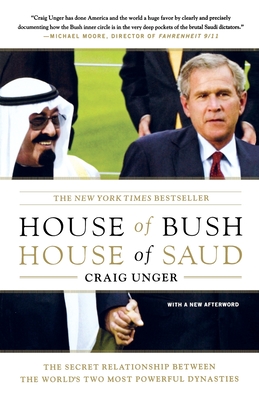 House of Bush, House of Saud: The Secret Relationship Between the World's Two Most Powerful Dynasties By Craig Unger Cover Image